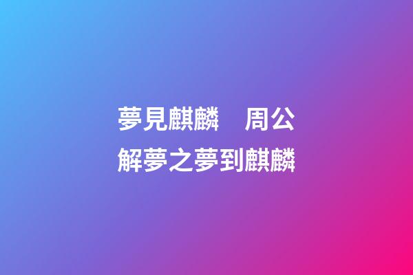 夢見麒麟　周公解夢之夢到麒麟